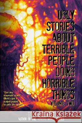 Ugly Stories About Terrible People Doing Horrible Things, Volume Two Tobin Elliott 9781998827114 Luminous Aphotica Publishing