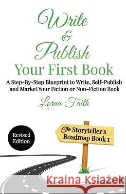 Write and Publish Your First Book: A Step-By-Step Blueprint to Write, Self-Publish and Market Your Fiction or Non-Fiction Book Lorna Faith   9781998833061 Create a Story You Love