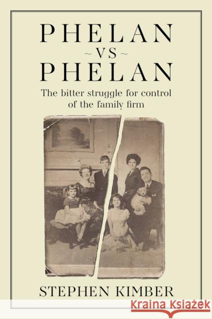 Phelan vs. Phelan: The Bitter Struggle for Control of the Family Firm Stephen Kimber 9781998841080 Barlow Publishing