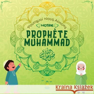 Pourquoi Nous Aimons Notre Prophète Muhammad?: Livre islamique pour enfants musulmans décrivant l'amour de Rasulallah ﷺ pour les enfants, les s Hidayah, Éditions 9781998843077 Editions Hidayah
