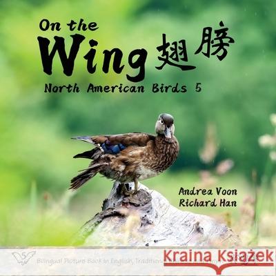 On the Wing 翅膀 - North American Birds 5: Bilingual Picture Book in English, Traditional Chinese and Pinyin Andrea Voon Richard Han 9781998856435 Hei Greenhouse Studio