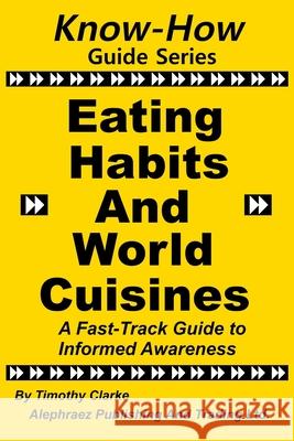 Know-How Guide Series: Eating Habits and Cuisines Timothy Clarke 9781998861491 Alephraez Publishing and Trading Ltd.