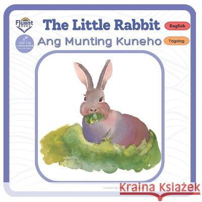 The Little Rabbit - Ang Munting Kuneho: Bilingual Book Tagalog Hannah Burkhardt   9781998867165
