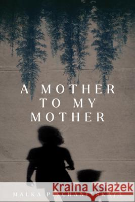 A Mother to My Mother Malka Pischanitskaya Nina Krieger Nataliia Ivchyk 9781998880133 Holocaust Survivor Memoirs Program