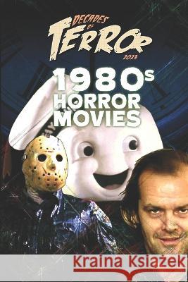 Decades of Terror 2023: 1980s Horror Movies Steve Hutchison 9781998881000 Tales of Terror