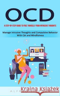 Ocd: A Step-by-step Guide to Free Yourself From Intrusive Thoughts (Manage Intrusive Thoughts and Compulsive Behavior With Alfred Tierney 9781998901166 Jessy Lindsay