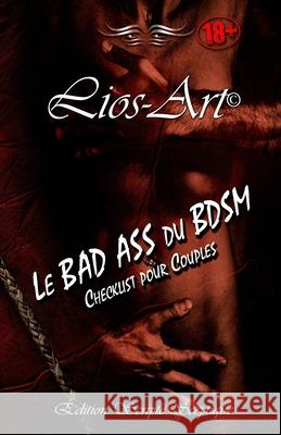 Le BAD ASS du BDSM: Checklist pour Couples Lios-Art (ak ?dition Scriptosceptique Lios-Art (ak 9781998905195 Lios-Art