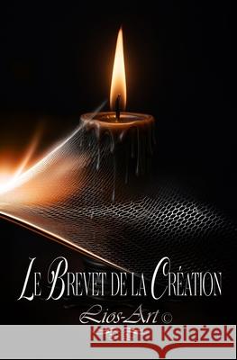 Le Brevet de la Cr?ation Lios-Art (ak Lios-Art (ak 9781998905355 Lios-Art