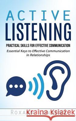 Active Listening: Practical Skills for Effective Communication (Essential Keys to Effective Communication in Relationships) Roxann Londono   9781998927500 Ryan Princeton