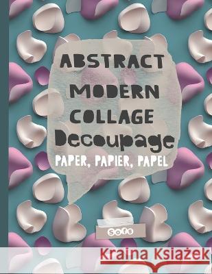 Abstract Modern Collage Decoupage Paper: Print and Pattern Illustrated paper Sofs 9781998930135 Sophie Marcoux
