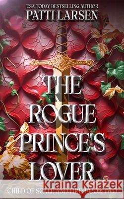 The Rogue Prince's Lover Patti Larsen 9781998948710