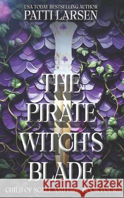 The Pirate Witch's Blade Patti Larsen 9781998948826