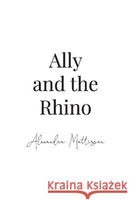 Ally and the Rhino Alexandra Mattisson   9781998982233 Alexandra Mary Elizabeth Mattisson