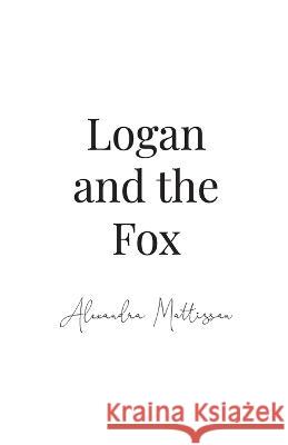 Logan and the Fox Alexandra Mattisson   9781998982240 Alexandra Mary Elizabeth Mattisson