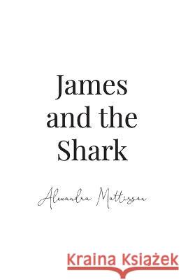 James and the Shark Alexandra Mattisson   9781998982257 Alexandra Mary Elizabeth Mattisson