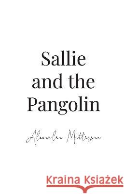 Sallie and the Pangolin Alexandra Mattisson   9781998982264 Alexandra Mary Elizabeth Mattisson