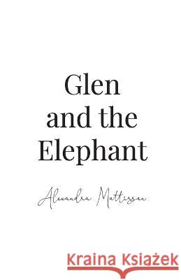 Glen and the Elephant Alexandra Mattisson   9781998982271 Alexandra Mary Elizabeth Mattisson