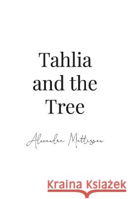 Tahlia and the Tree Alexandra Mattisson   9781998982288 Alexandra Mary Elizabeth Mattisson