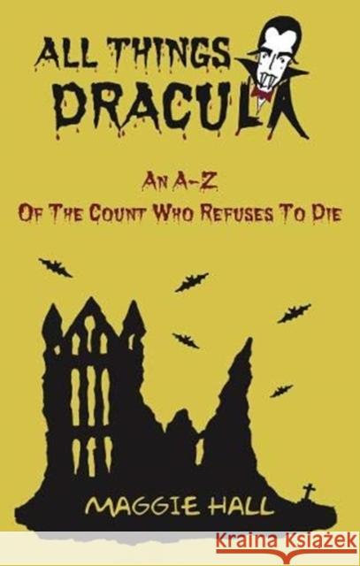 All Things Dracula: An A-Z of the Count Who Refuses to Die Maggie Hall 9781998991709 Maggie Hall