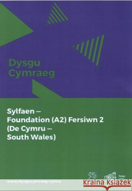 Dysgu Cymraeg: Sylfaen/Foundation (A2)- De Cymru/South Wales, Fersiwn 2 National Centre for Learning Welsh 9781998995943 Y Ganolfan Dysgu Cymraeg Genedlaethol