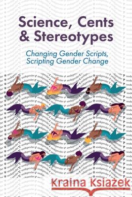 Science, Cents & Stereotypes: Changing Gender Scripts, Scripting Gender Change Matthew Wilson Alejandro Cabeza Jane Hail 9781998998203 Jane Haile