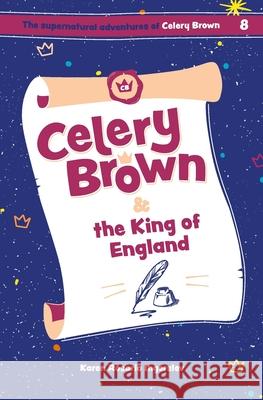 Celery Brown and the King of England Karen Rosario Ingerslev 9781998999828