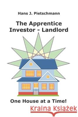 The Apprentice Investor - Landlord: One House at a Time Hans J. Pietschmann 9781999000424