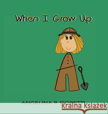 When I Grow Up: I Want To Be An Archaeologist Angelina P. Fioretti Brenda J. Fioretti 9781999004606 Fiorettis Designs