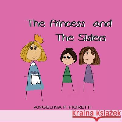 The Princess and The Sisters: A Fairytale Adaptation Angelina P. Fioretti Brenda J. Fioretti 9781999004620 Fiorettis Designs