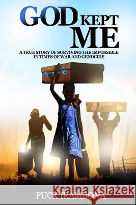 God Kept Me: A True Story of Surviving the Impossible in Times of War and Genocide Puck Irambona 9781999012205