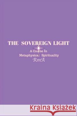 The Sovereign Light: A Course In Metaphysical Spirituality Rma 9781999017019 Rev. Maria Arvanitidis