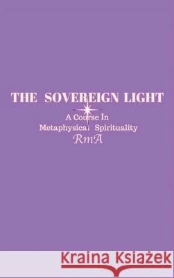 The Sovereign Light: A Course In Metaphysical Spirituality Rma   9781999017040 Rev. Maria Arvanitidis