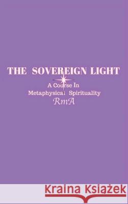 The Sovereign Light: A Course In Metaphysical Spirituality Rma   9781999017057 Rev. Maria Arvanitidis