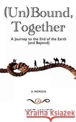 (Un)Bound, Together: A Journey to the End of the Earth (and Beyond) Amit Janco 9781999018207 Amit Janco