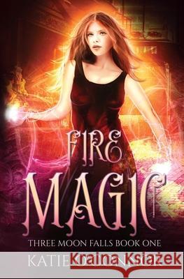 Fire Magic: Three Moon Falls Book 1 Katie O'Connor Raquel Lyon 9781999019297