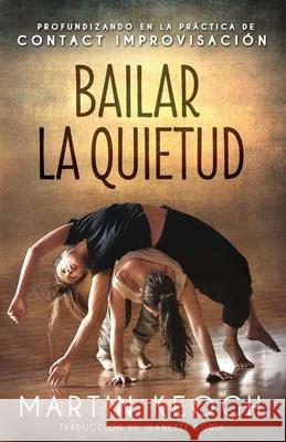 Bailar la quietud: Profundizando en la práctica de Contact Improvisación Soria, Jeanette 9781999020811