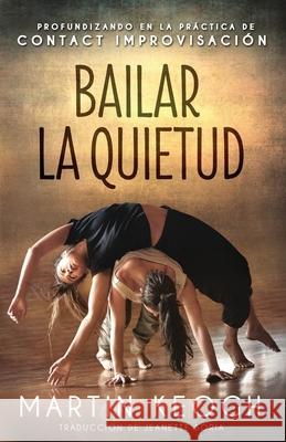 Bailar la quietud: Profundizando en la práctica de Contact Improvisación Soria, Jeanette 9781999020811 Intimately Rooted Books