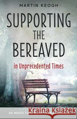 Supporting the Bereaved in Unprecedented Times: As Much Time as it Takes (Series) Martin Keogh 9781999020897