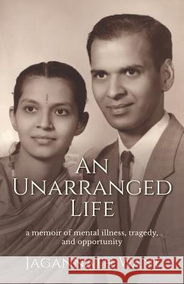An Unarranged Life: A Memoir of Mental Illness, Tragedy, and Opportunity Jagannath Wani 9781999026301 Raju Wani