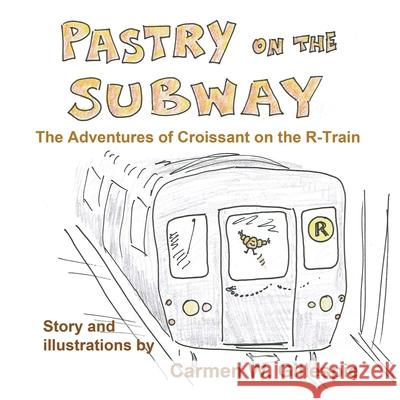 Pastry on the Subway: The Adventures of Croissant on the R-Train Carmen W. Gillespie 9781999034405 Carmen W. Gillespie