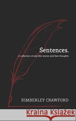 Sentences.: A Collection of One Line Stories and 3am Thoughts Kimberley Crawford 9781999038700 Morningstar Press