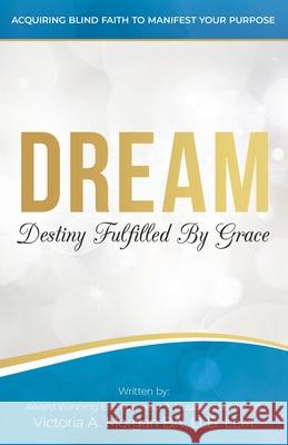 Dream: Destiny Fulfilled By Grace Victoria A Morgan 9781999043001