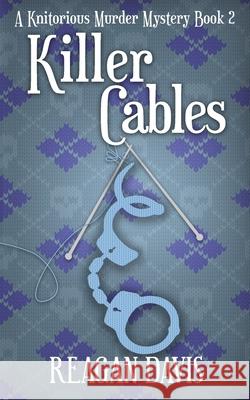 Killer Cables: A Knitorious Murder Mystery Book 2 Reagan Davis 9781999043544 Carpe Filum Press