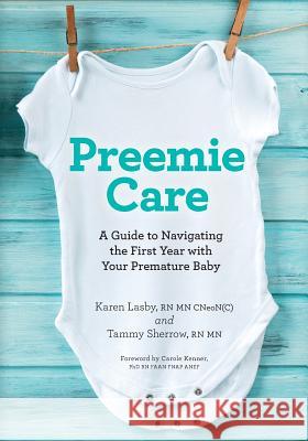 Preemie Care: A Guide to Navigating the First Year with Your Premature Baby Karen Lasby Tammy Sherrow  9781999044305 Preemie Care