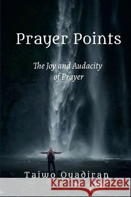 Prayer Points: The Joy and Audacity of Prayer Taiwo Oyadiran 9781999047443