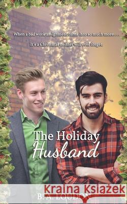 The Holiday Husband: Deluxe Edition*- B a Loudon 9781999056087 B. A. Loudon