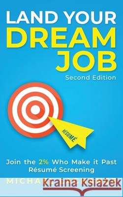 Land Your Dream Job: Join the 2% Who Make it Past Résumé Screening (Second Edition) LaChance, Michael 9781999058913 Michael LaChance