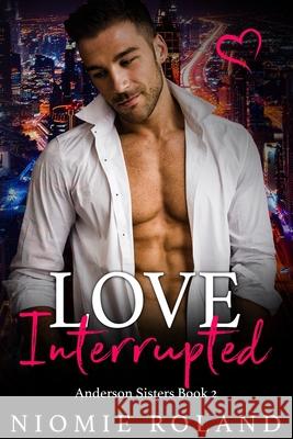 Love Interrupted: Anderson Sisters Book 2 Niomie Roland 9781999062705