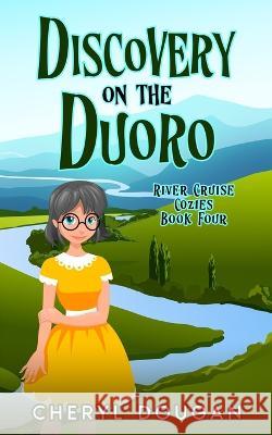 Discovery on the Duoro: A River Cruising Cozy Mystery Cheryl Dougan 9781999064235