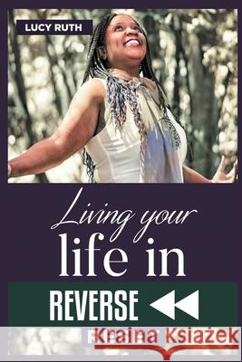 Living your life in Reverse: Reset Ruth Lucy Anne Jessic 9781999081423 Lucia Ziriro